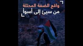 واقع الضفة المحتلة من سيئ إلى أسوأ