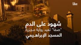 "شهود على الدم".. "صفا" تعيد رواية مجزرة المسجد الإبراهيمي