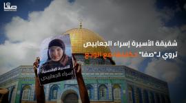 شقيقة الأسيرة إسراء الجعابيص تروي لـ"صفا" حكايتها مع الوجع