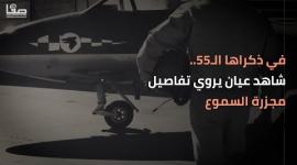 في ذكراها الـ55.. شاهد عيان يروي تفاصيل مجزرة السموع