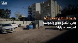 بلدية الاحتلال تصادر أرضًا بحي الشيخ جراح وتحولها لموقف سيارات