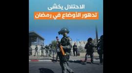 الاحتلال يخشى تدهور الأوضاع في رمضان